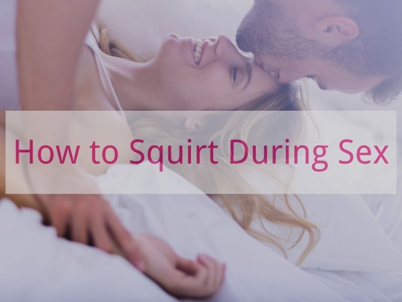 The Ultimate Guide on How to Squirt During Sex