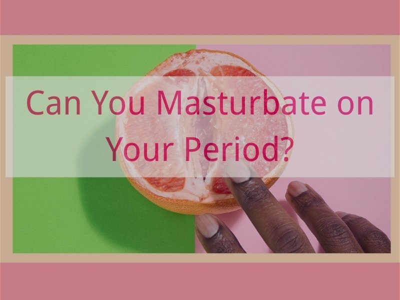 Can You Masturbate on Your Period