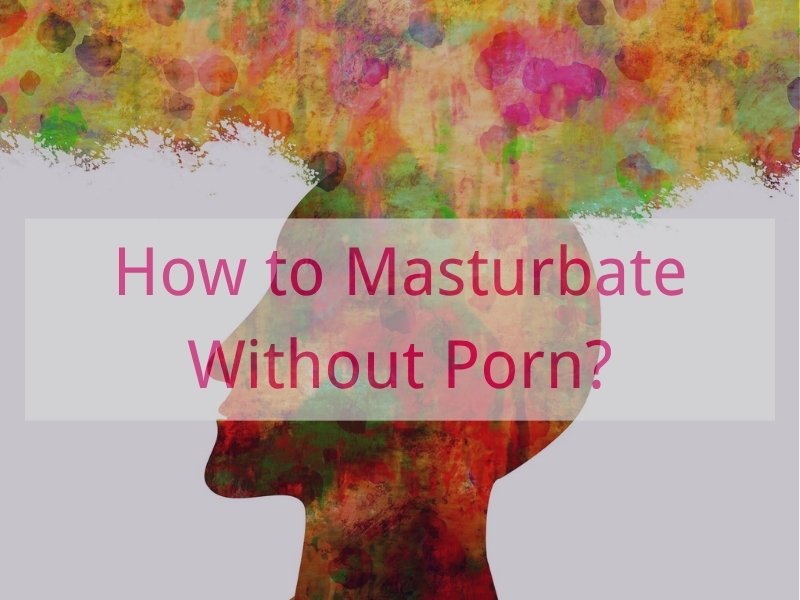 How to Masturbate Without Porn