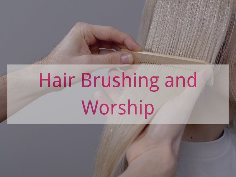 Hair Brushing and Worship