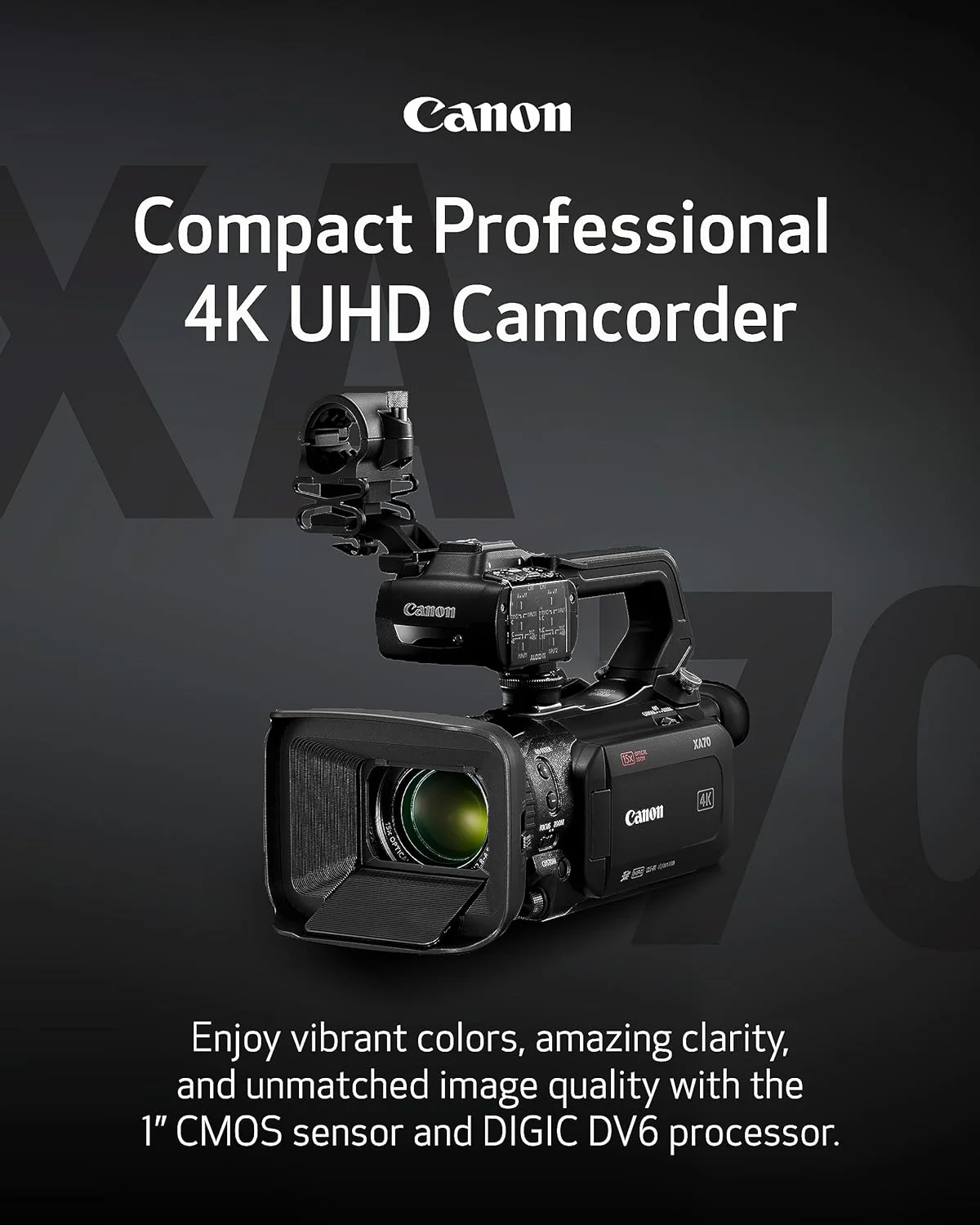 Canon XA70 Pro Camcorder 1” 4K UHD CMOS Sensor, Dual-Pixel CMOS AF, 15x Optical Zoom, 600x Digital Zoom, Image Stabilization, HDMI, USB Live Streaming, Time Stamp On-Screen Disp. Recording, XLR inputs